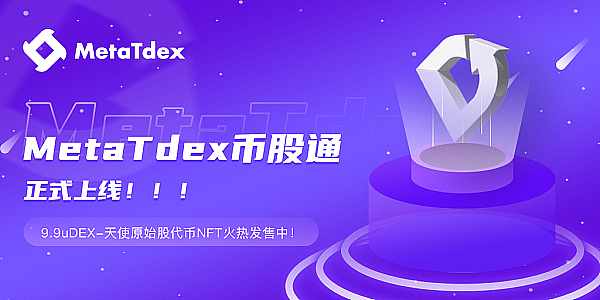 MetaTdex币股通正式上线   9.9u DEX天使NFT火热预售中
