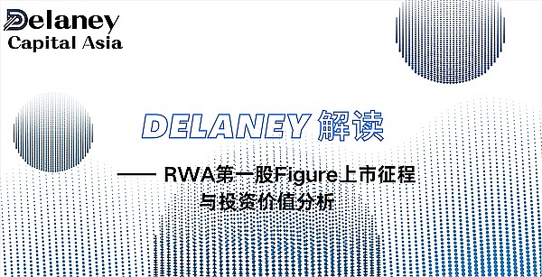 Delaney Capital解读｜RWA第一股Figure上市征程与投资价值分析